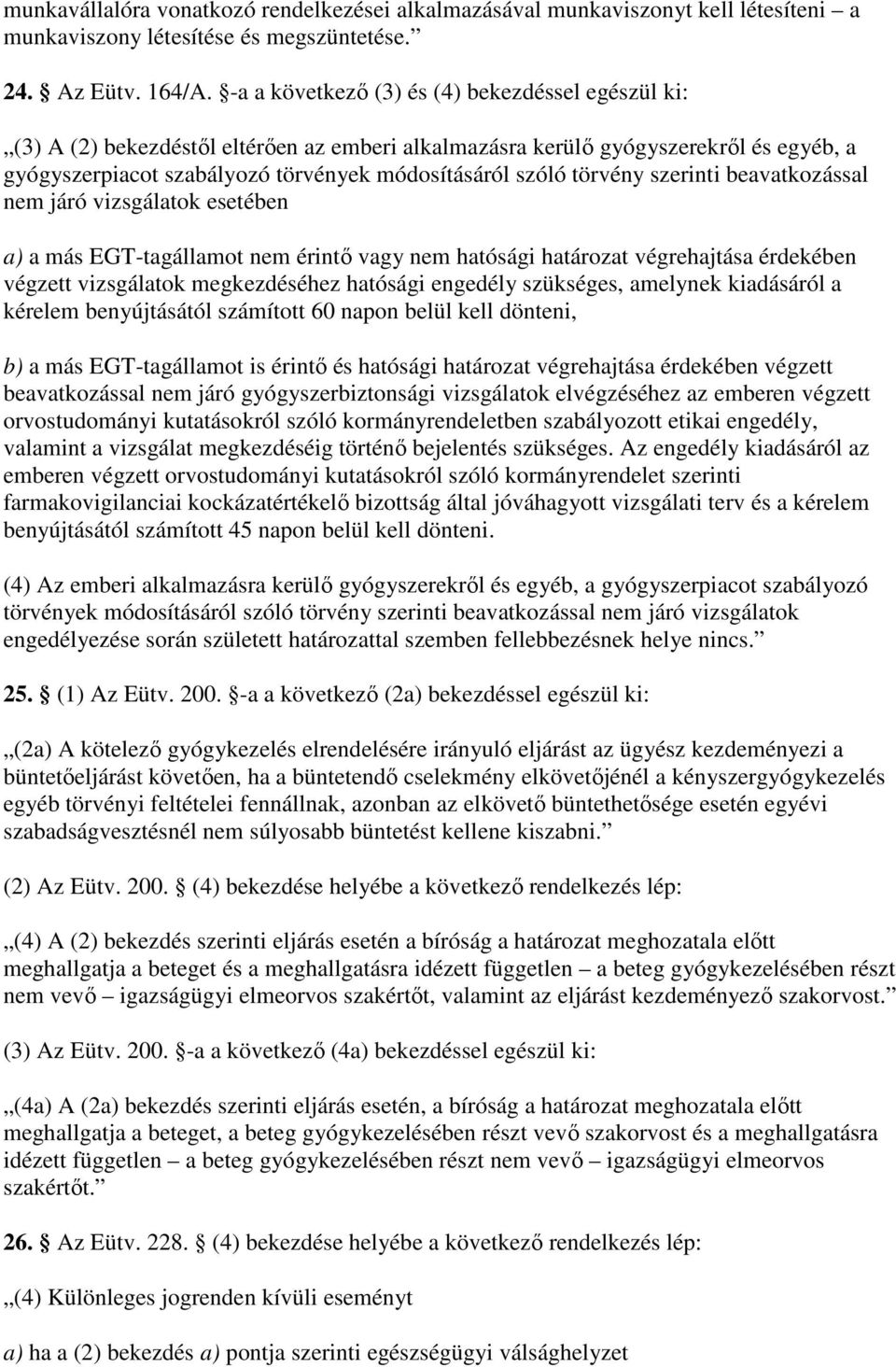 törvény szerinti beavatkozással nem járó vizsgálatok esetében a) a más EGT-tagállamot nem érintı vagy nem hatósági határozat végrehajtása érdekében végzett vizsgálatok megkezdéséhez hatósági engedély