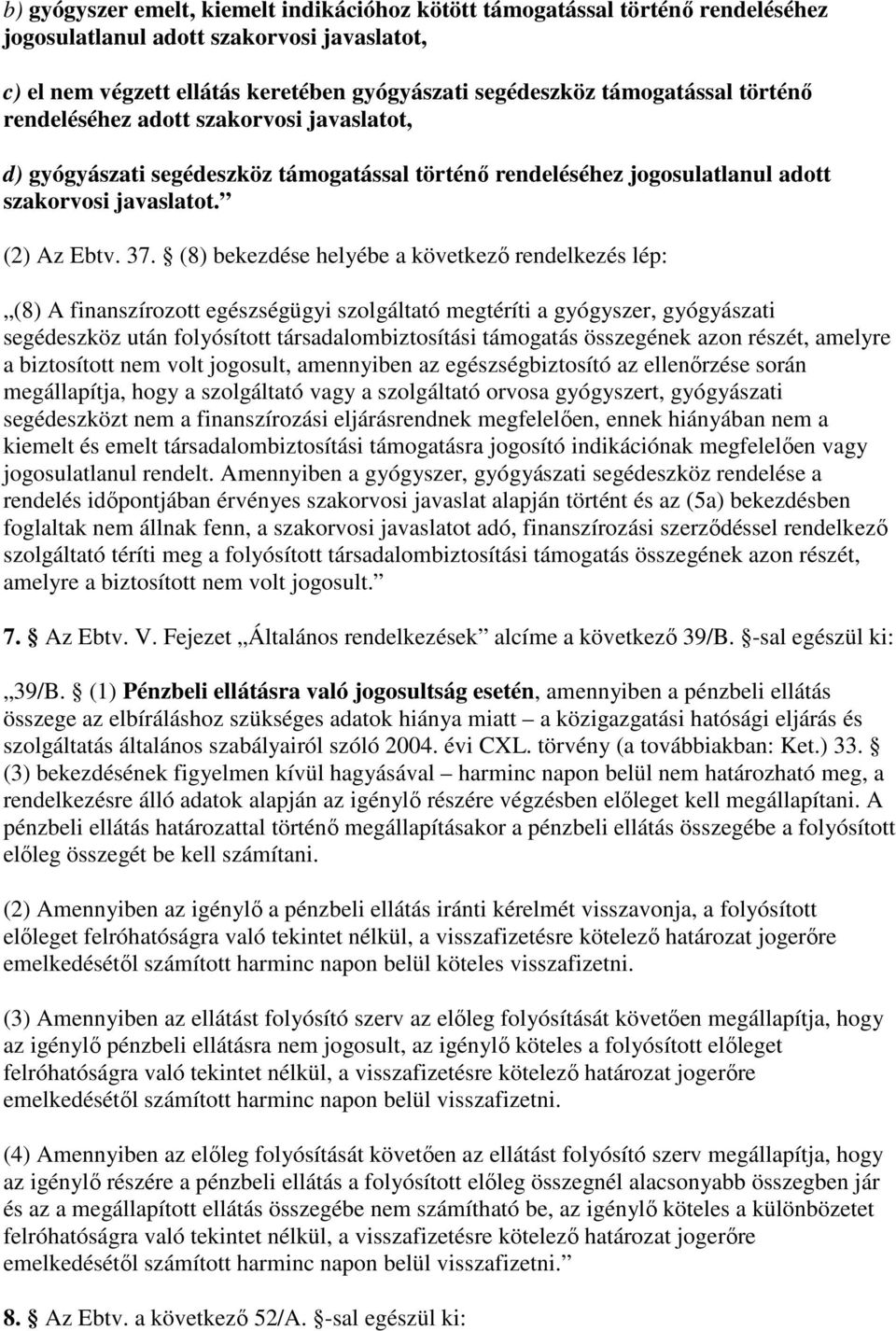 (8) bekezdése helyébe a következı rendelkezés lép: (8) A finanszírozott egészségügyi szolgáltató megtéríti a gyógyszer, gyógyászati segédeszköz után folyósított társadalombiztosítási támogatás