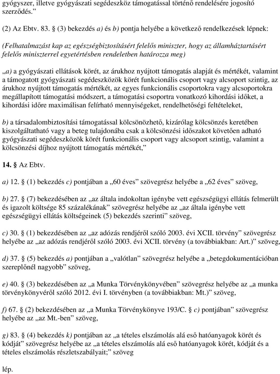 rendeletben határozza meg) a) a gyógyászati ellátások körét, az árukhoz nyújtott támogatás alapját és mértékét, valamint a támogatott gyógyászati segédeszközök körét funkcionális csoport vagy