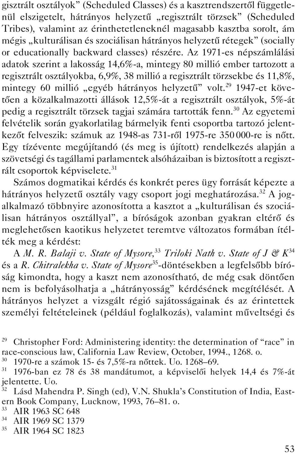 Az 1971-es népszámlálási adatok szerint a lakosság 14,6%-a, mintegy 80 millió ember tartozott a regisztrált osztályokba, 6,9%, 38 millió a regisztrált törzsekbe és 11,8%, mintegy 60 millió egyéb