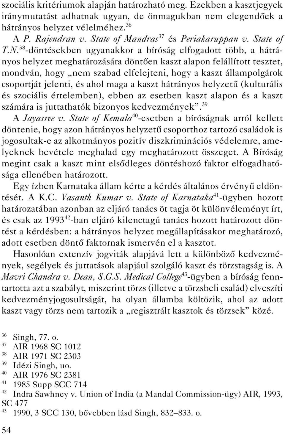 38 -döntésekben ugyanakkor a bíróság elfogadott több, a hátrányos helyzet meghatározására döntôen kaszt alapon felállított tesztet, mondván, hogy nem szabad elfelejteni, hogy a kaszt állampolgárok