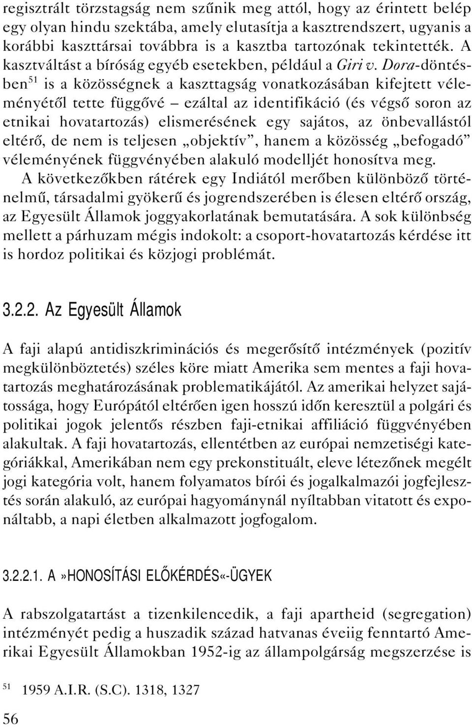 Dora-döntésben 51 is a közösségnek a kaszttagság vonatkozásában kifejtett véleményétôl tette függôvé ezáltal az identifikáció (és végsô soron az etnikai hovatartozás) elismerésének egy sajátos, az