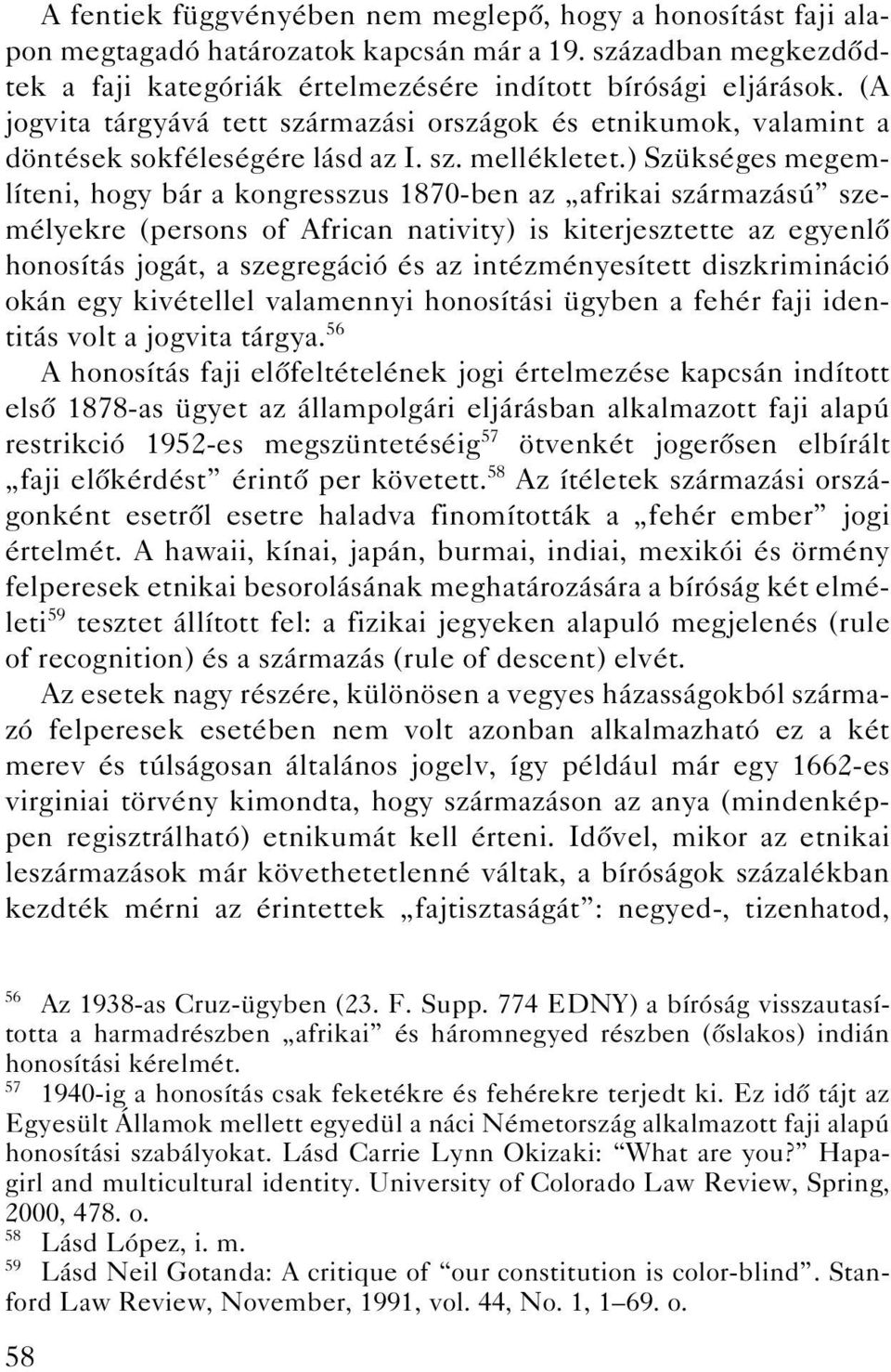 ) Szükséges megemlíteni, hogy bár a kongresszus 1870-ben az afrikai származású személyekre (persons of African nativity) is kiterjesztette az egyenlô honosítás jogát, a szegregáció és az