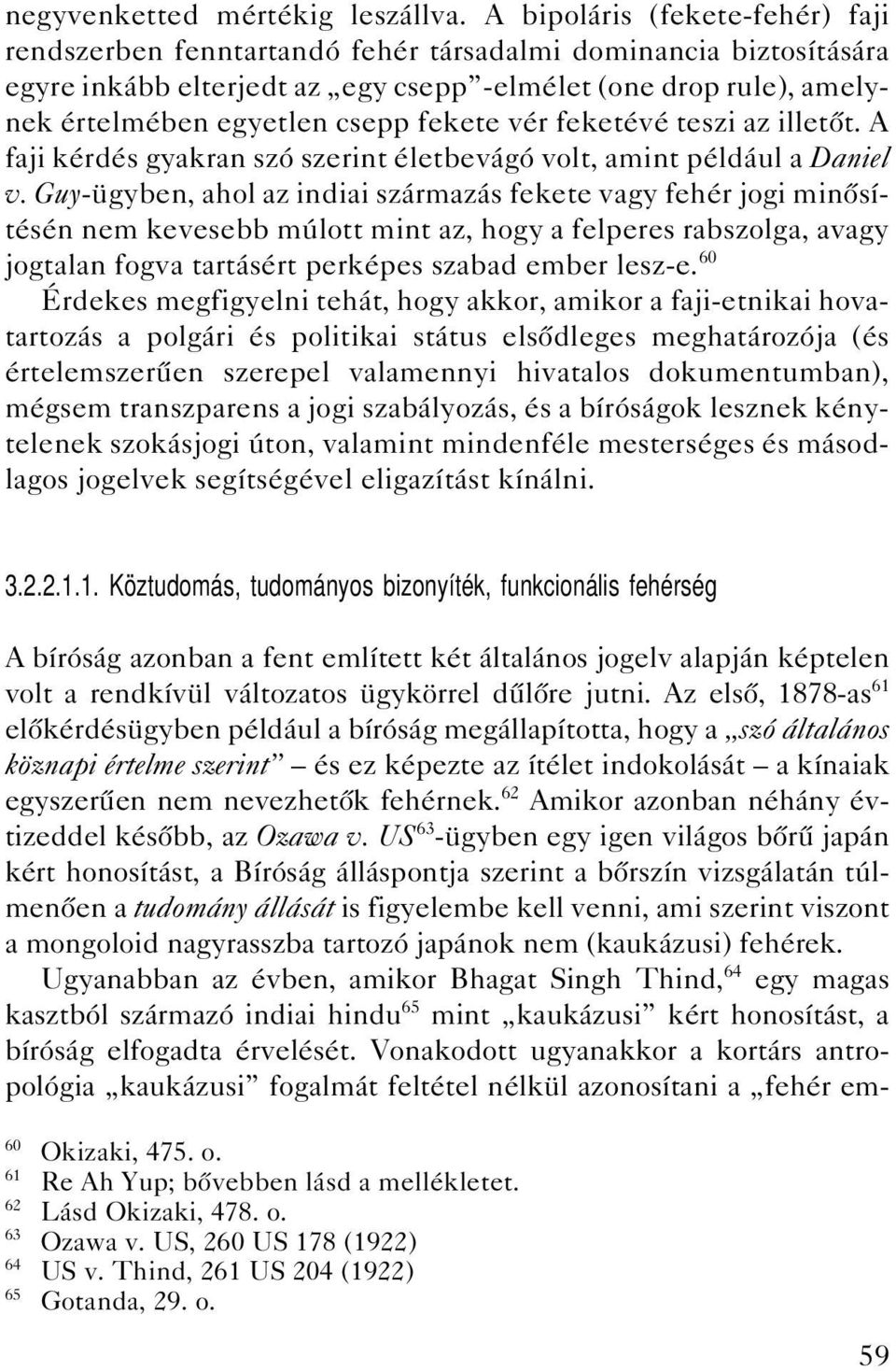 fekete vér feketévé teszi az illetôt. A faji kérdés gyakran szó szerint életbevágó volt, amint például a Daniel v.