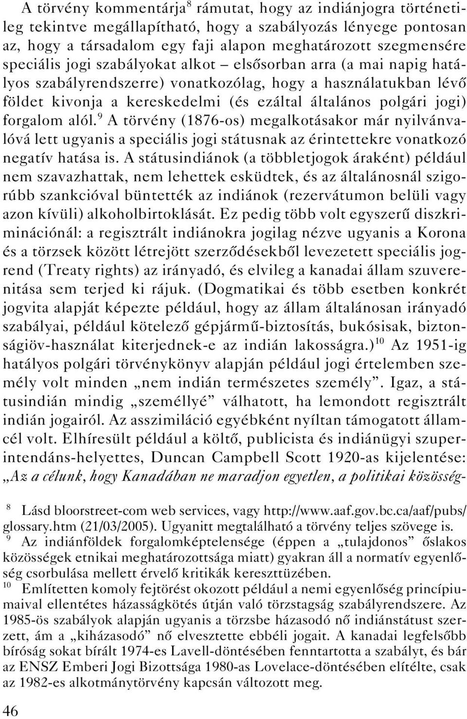 forgalom alól. 9 A törvény (1876-os) megalkotásakor már nyilvánvalóvá lett ugyanis a speciális jogi státusnak az érintettekre vonatkozó negatív hatása is.