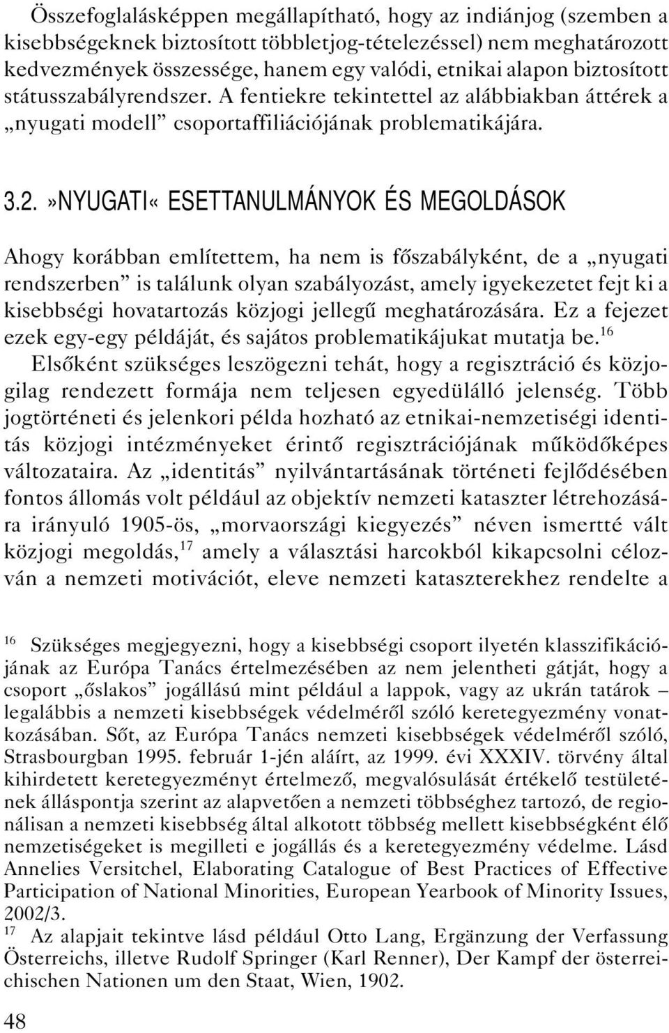 »NYUGATI«ESETTANULMÁNYOK ÉS MEGOLDÁSOK Ahogy korábban említettem, ha nem is fôszabályként, de a nyugati rendszerben is találunk olyan szabályozást, amely igyekezetet fejt ki a kisebbségi hovatartozás