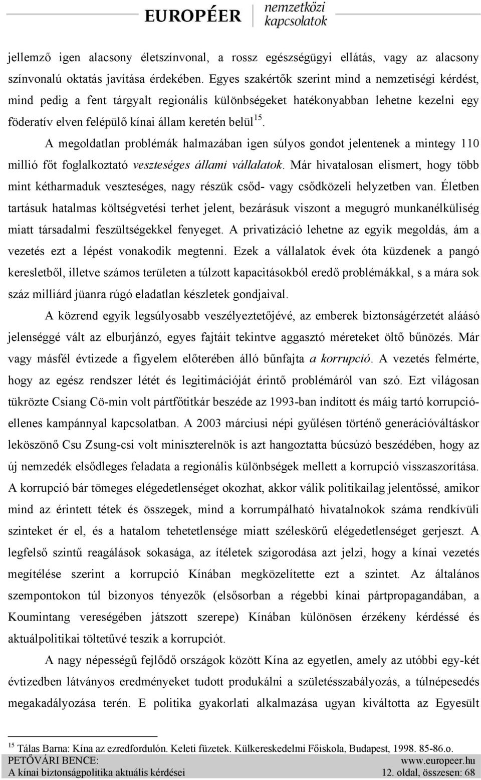 A megoldatlan problémák halmazában igen súlyos gondot jelentenek a mintegy 110 millió főt foglalkoztató veszteséges állami vállalatok.