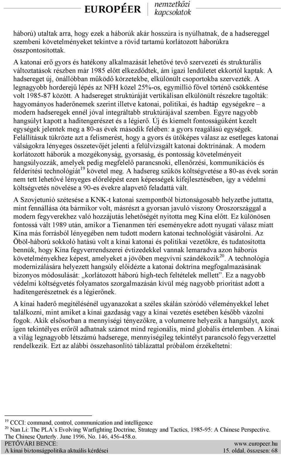 A hadsereget új, önállóbban működő körzetekbe, elkülönült csoportokba szervezték. A legnagyobb horderejű lépés az NFH közel 25%-os, egymillió fővel történő csökkentése volt 1985-87 között.