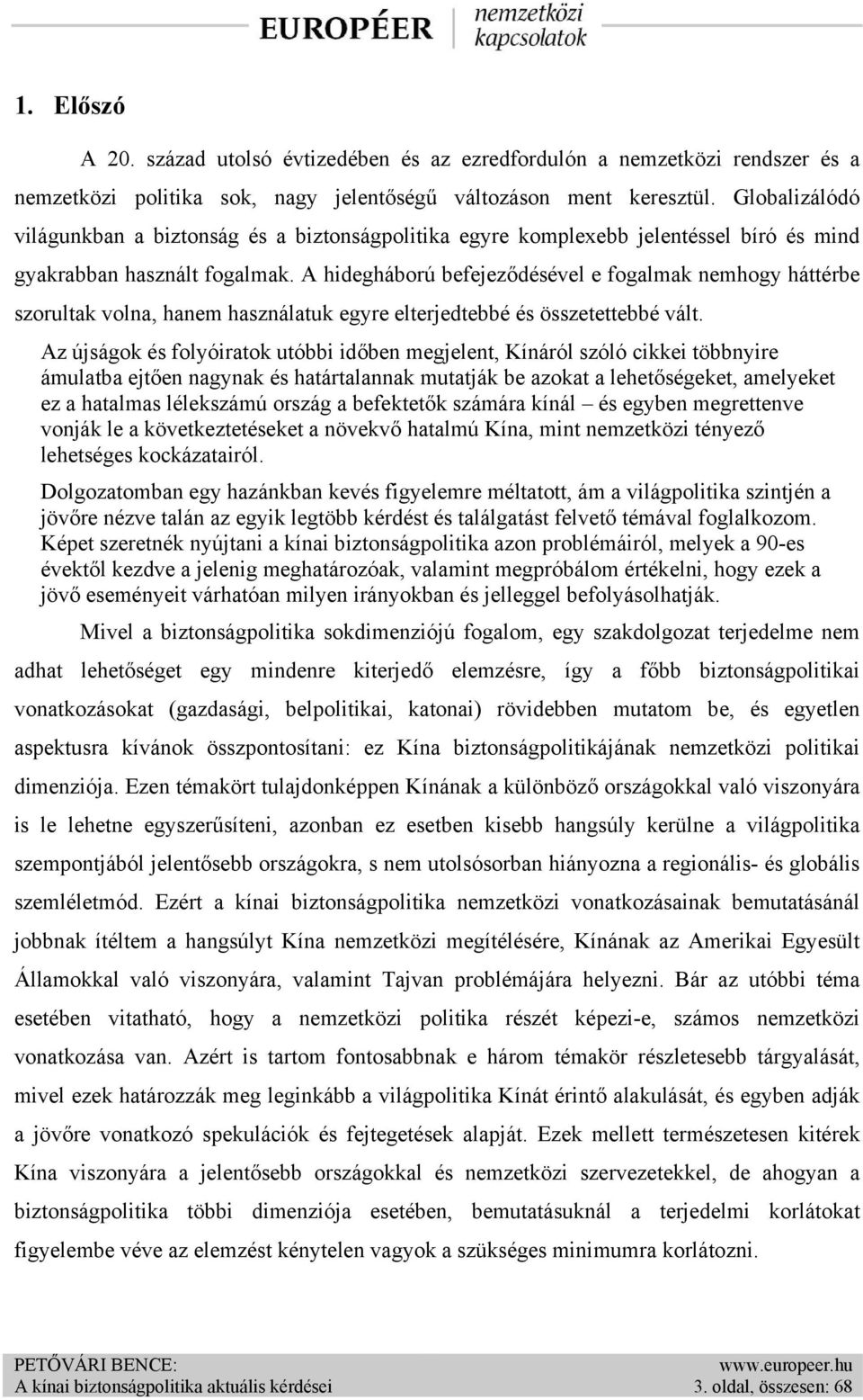 A hidegháború befejeződésével e fogalmak nemhogy háttérbe szorultak volna, hanem használatuk egyre elterjedtebbé és összetettebbé vált.