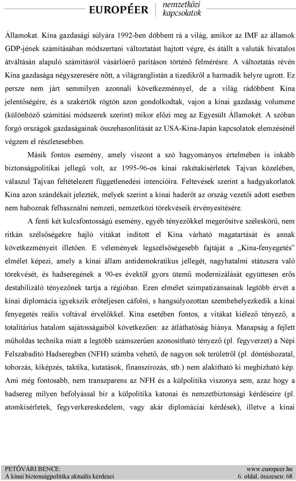 számításról vásárlóerő paritáson történő felmérésre. A változtatás révén Kína gazdasága négyszeresére nőtt, a világranglistán a tizedikről a harmadik helyre ugrott.