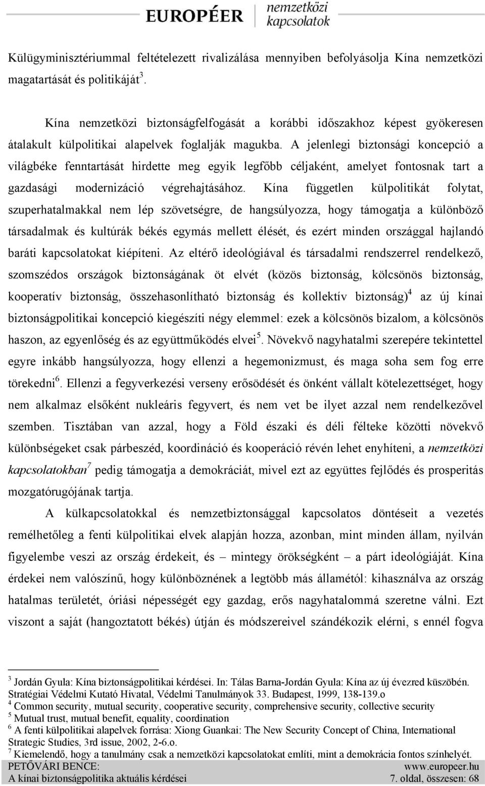 A jelenlegi biztonsági koncepció a világbéke fenntartását hirdette meg egyik legfőbb céljaként, amelyet fontosnak tart a gazdasági modernizáció végrehajtásához.