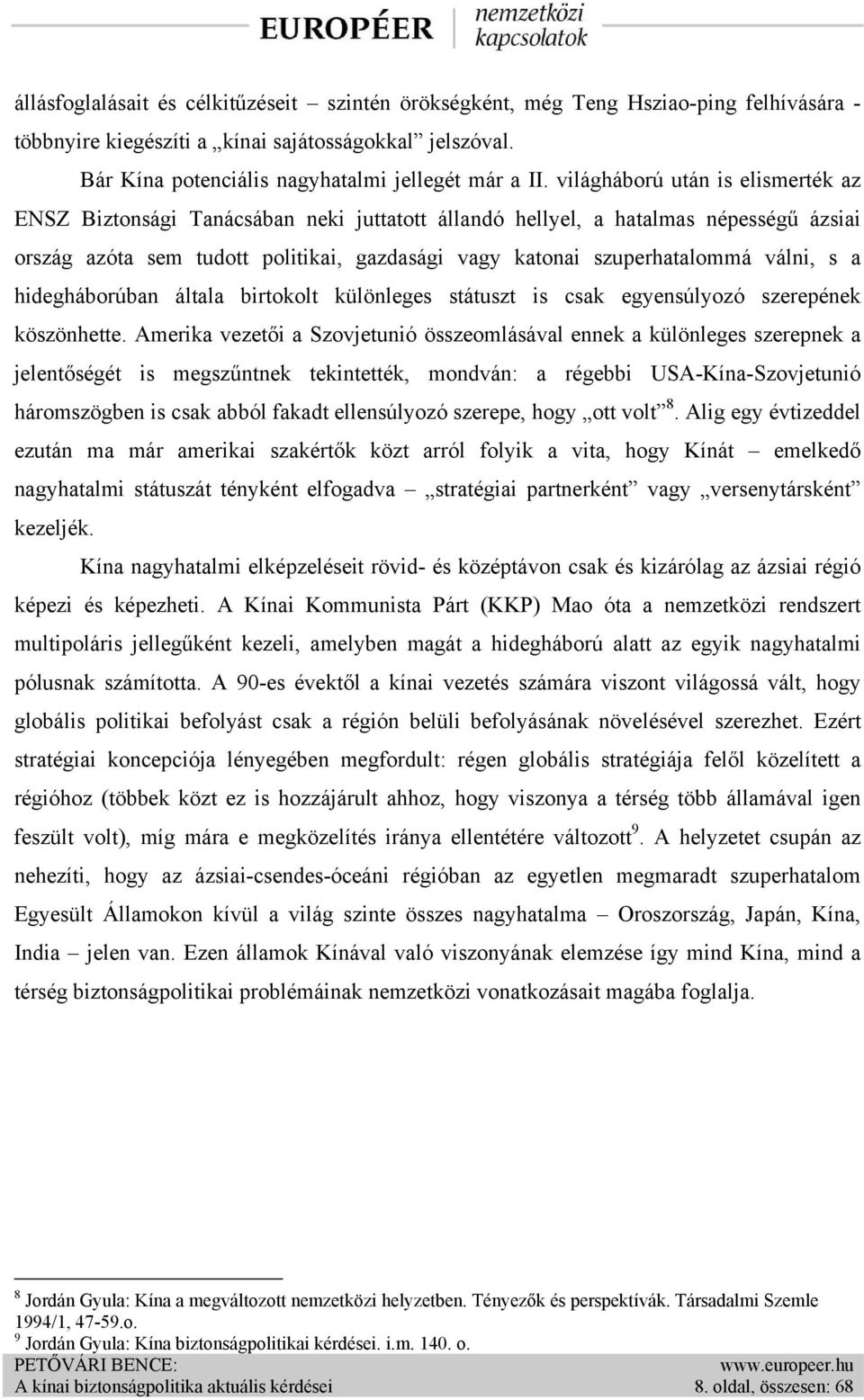 válni, s a hidegháborúban általa birtokolt különleges státuszt is csak egyensúlyozó szerepének köszönhette.