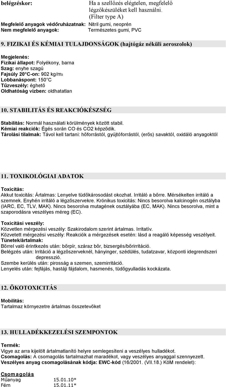 Oldhatóság vízben: oldhatatlan 10. STABILITÁS ÉS REAKCIÓKÉSZSÉG Stabilitás: Normál használati körülmények között stabil. Kémiai reakciók: Égés során CO és CO2 képződik.