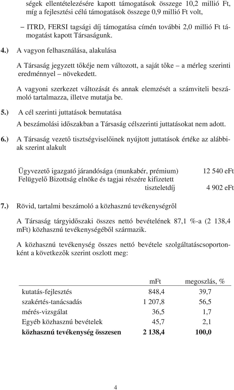 A vagyoni szerkezet változását és annak elemzését a számviteli beszámoló tartalmazza, illetve mutatja be. 5.