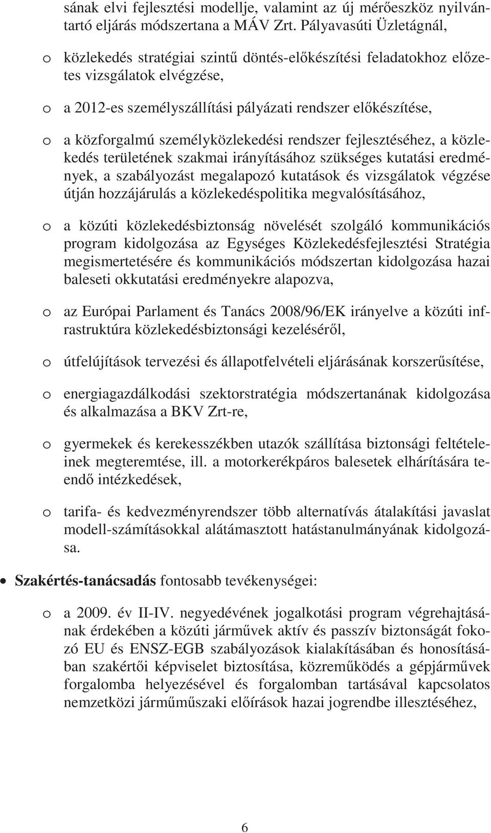 személyközlekedési rendszer fejlesztéséhez, a közlekedés területének szakmai irányításához szükséges kutatási eredmények, a szabályozást megalapozó kutatások és vizsgálatok végzése útján hozzájárulás