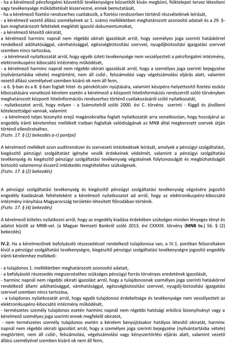 - ban meghatározott feltételek meglétét igazoló dokumentumokat, - a kérelmező létesítő okiratát, a kérelmező harminc napnál nem régebbi okirati igazolását arról, hogy személyes joga szerinti