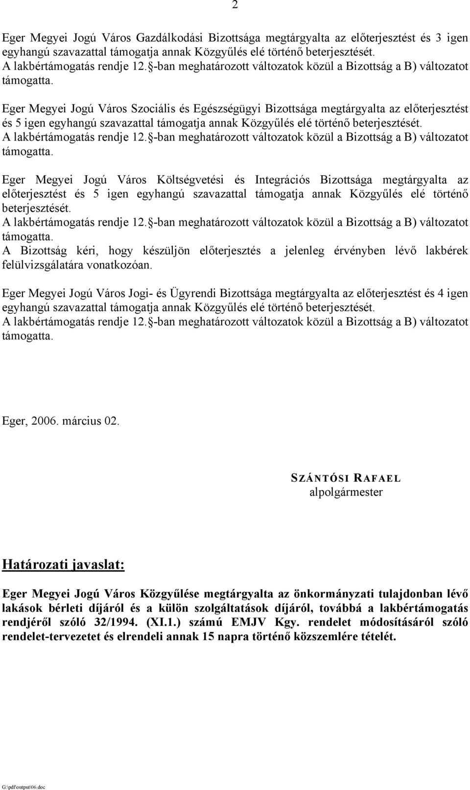 Eger Megyei Jogú Város Költségvetési és Integrációs Bizottsága megtárgyalta az előterjesztést és 5 igen egyhangú szavazattal támogatja annak Közgyűlés elé történő beterjesztését.