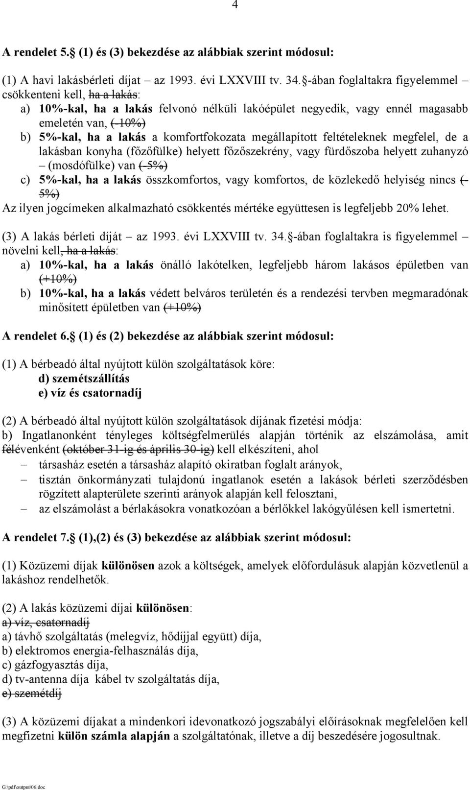 komfortfokozata megállapított feltételeknek megfelel, de a lakásban konyha (főzőfülke) helyett főzőszekrény, vagy fürdőszoba helyett zuhanyzó (mosdófülke) van (-5%) c) 5%-kal, ha a lakás