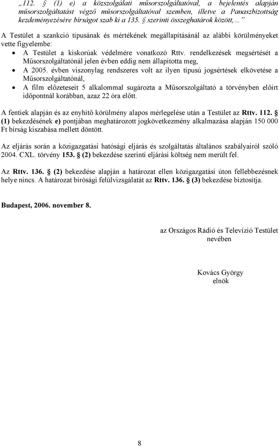 rendelkezések megsértését a Műsorszolgáltatónál jelen évben eddig nem állapította meg, A 2005.