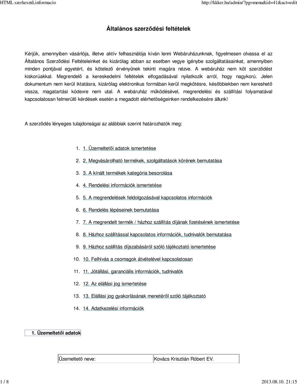 abban az esetben vegye igénybe szolgáltatásainkat, amennyiben minden pontjával egyetért, és kötelező érvényűnek tekinti magára nézve. A webáruház nem köt szerződést kiskorúakkal.