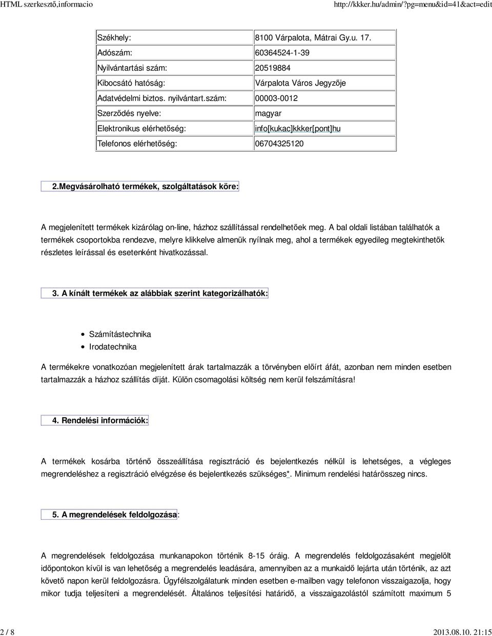 Megvásárolható termékek, szolgáltatások köre: A megjelenített termékek kizárólag on-line, házhoz szállítással rendelhetőek meg.