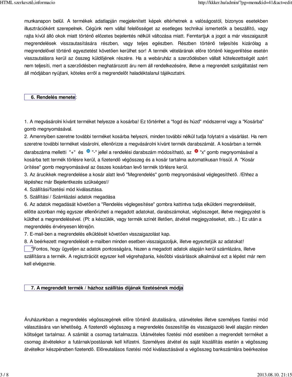 Fenntartjuk a jogot a már visszaigazolt megrendelések visszautasítására részben, vagy teljes egészben. Részben történő teljesítés kizárólag a megrendelővel történő egyeztetést követően kerülhet sor!