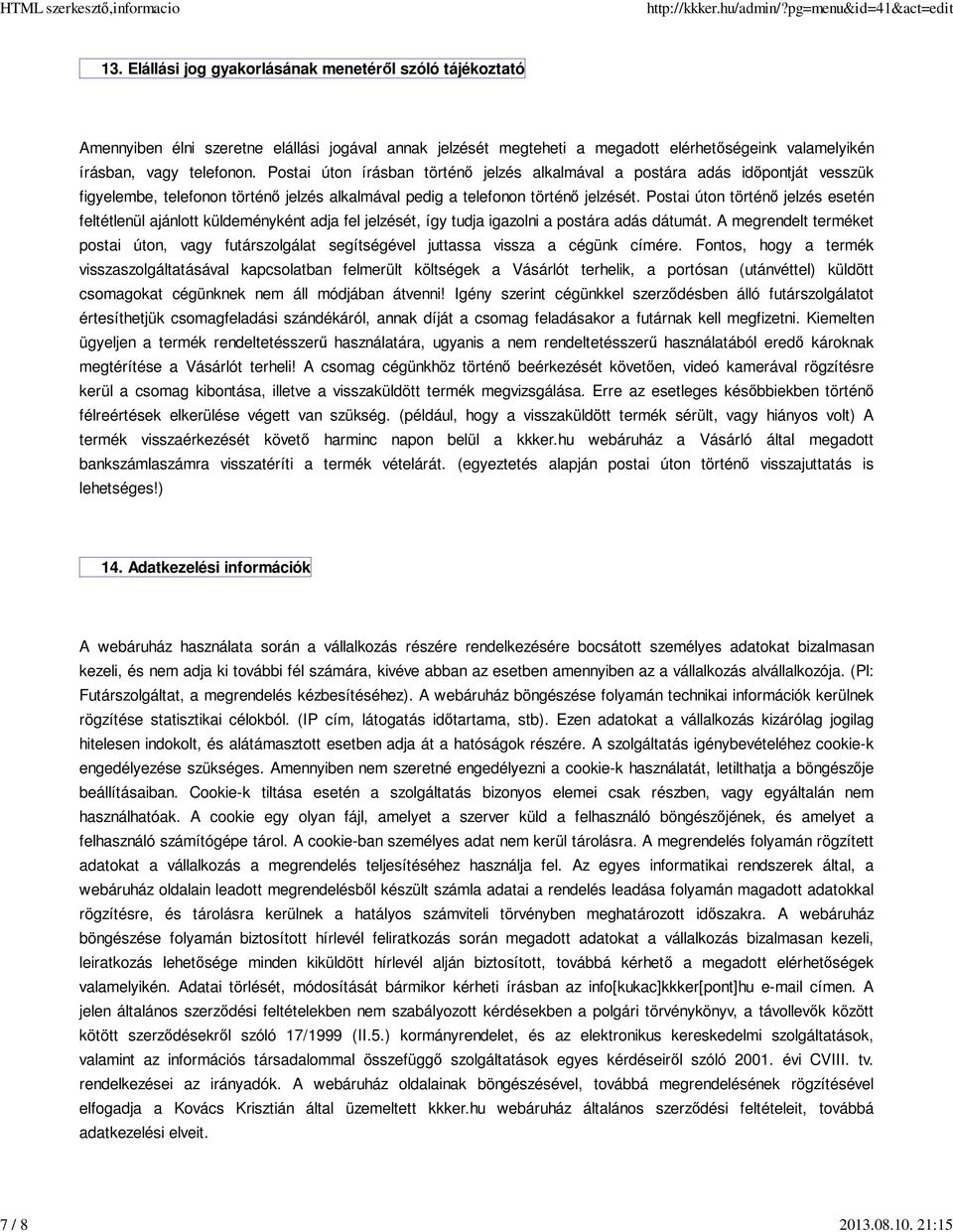 Postai úton írásban történő jelzés alkalmával a postára adás időpontját vesszük figyelembe, telefonon történő jelzés alkalmával pedig a telefonon történő jelzését.