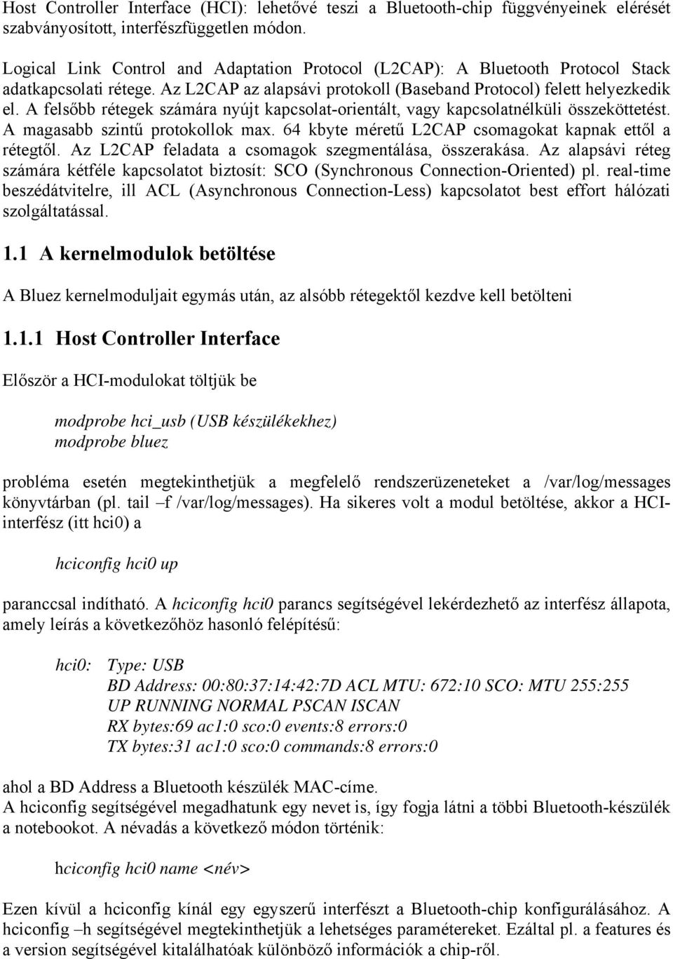 A felsőbb rétegek számára nyújt kapcsolat-orientált, vagy kapcsolatnélküli összeköttetést. A magasabb szintű protokollok max. 64 kbyte méretű L2CAP csomagokat kapnak ettől a rétegtől.