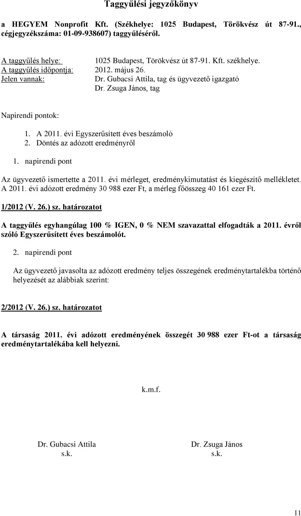 Döntés az adózott eredményről 1. napirendi pont Az ügyvezető ismertette a 2011. évi mérleget, eredménykimutatást és kiegészítő mellékletet. A 2011.