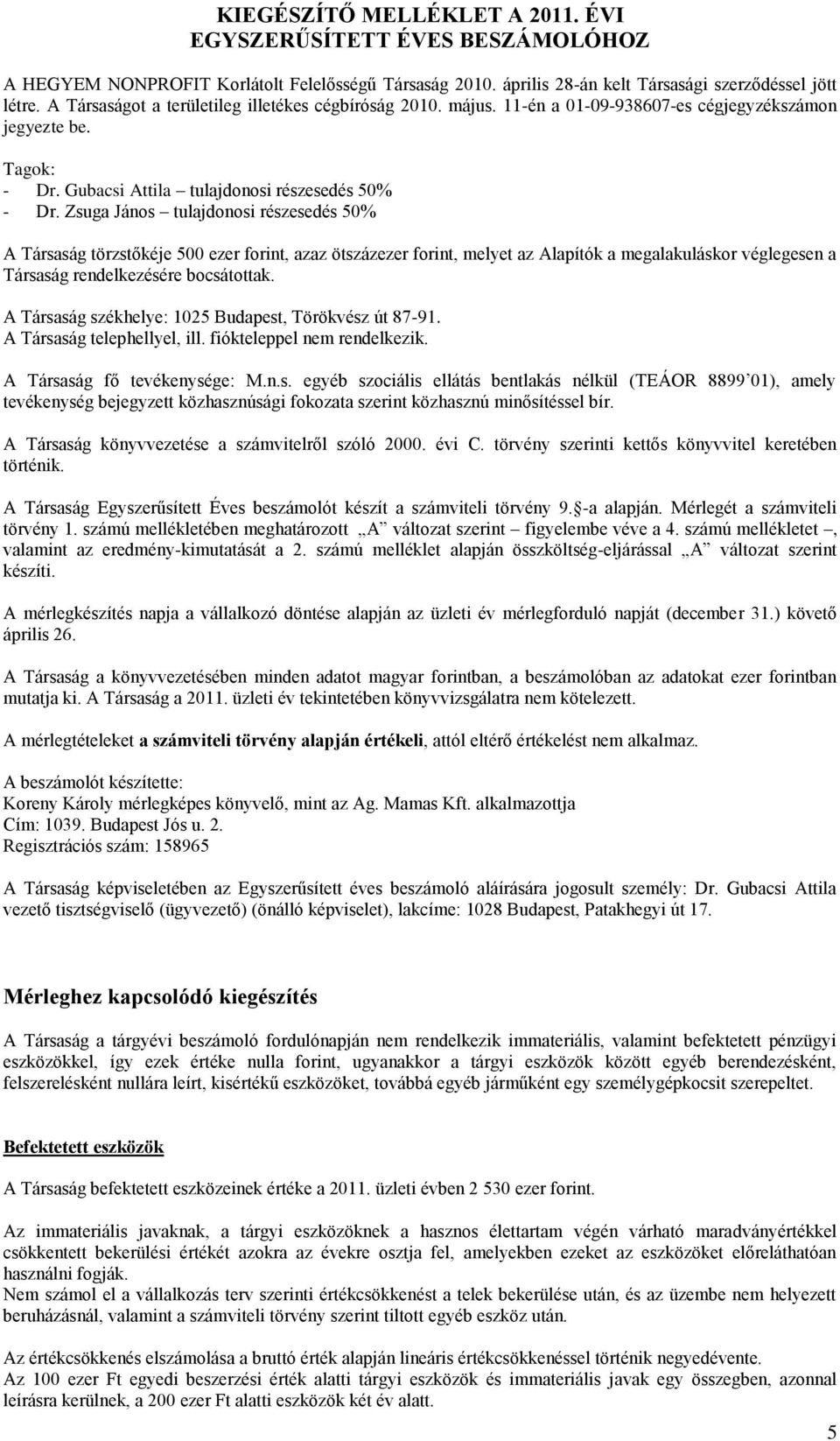 Zsuga János tulajdonosi részesedés 50% A Társaság törzstőkéje 500 ezer forint, azaz ötszázezer forint, melyet az Alapítók a megalakuláskor véglegesen a Társaság rendelkezésére bocsátottak.