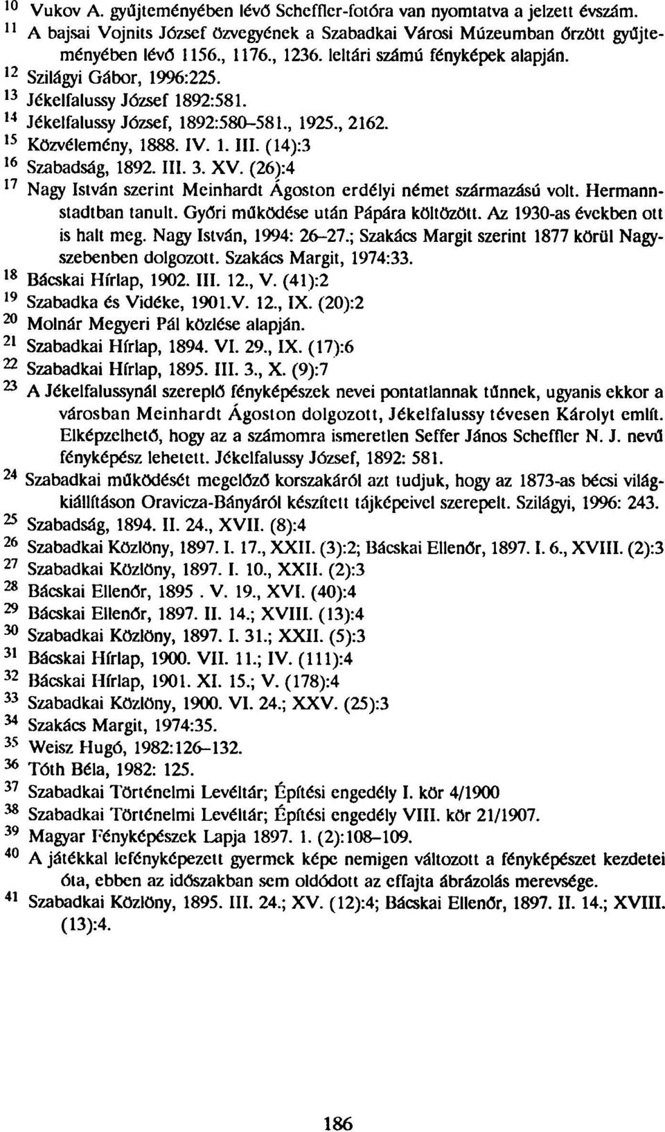 leltári számú fényképek alapján. Szilágyi Gábor, 1996:225. Jékelfalussy József 1892:581. Jékelfalussy József, 1892:580-581, 1925, 2162. Közvélemény, 1888. IV. 1. III. (14):3 Szabadság, 1892. III. 3.