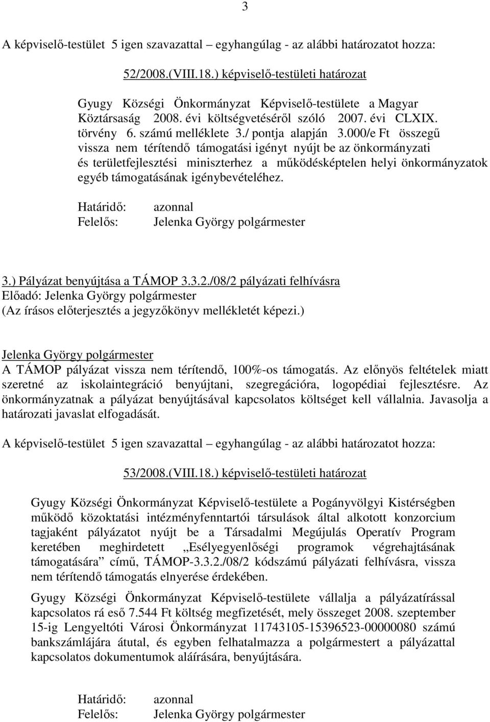 000/e Ft összegő vissza nem térítendı támogatási igényt nyújt be az önkormányzati és területfejlesztési miniszterhez a mőködésképtelen helyi önkormányzatok egyéb támogatásának igénybevételéhez. 3.