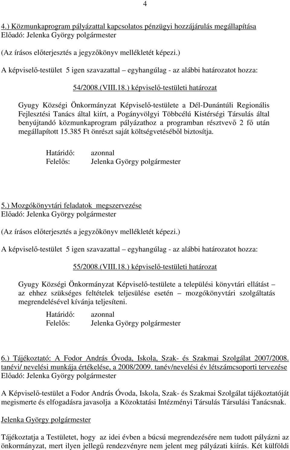 közmunkaprogram pályázathoz a programban résztvevı 2 fı után megállapított 15.385 Ft önrészt saját költségvetésébıl biztosítja. 5.) Mozgókönyvtári feladatok megszervezése 55/2008.(VIII.18.