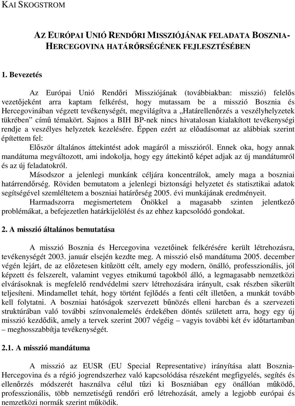 megvilágítva a Határellenırzés a veszélyhelyzetek tükrében címő témakört. Sajnos a BIH BP-nek nincs hivatalosan kialakított tevékenységi rendje a veszélyes helyzetek kezelésére.