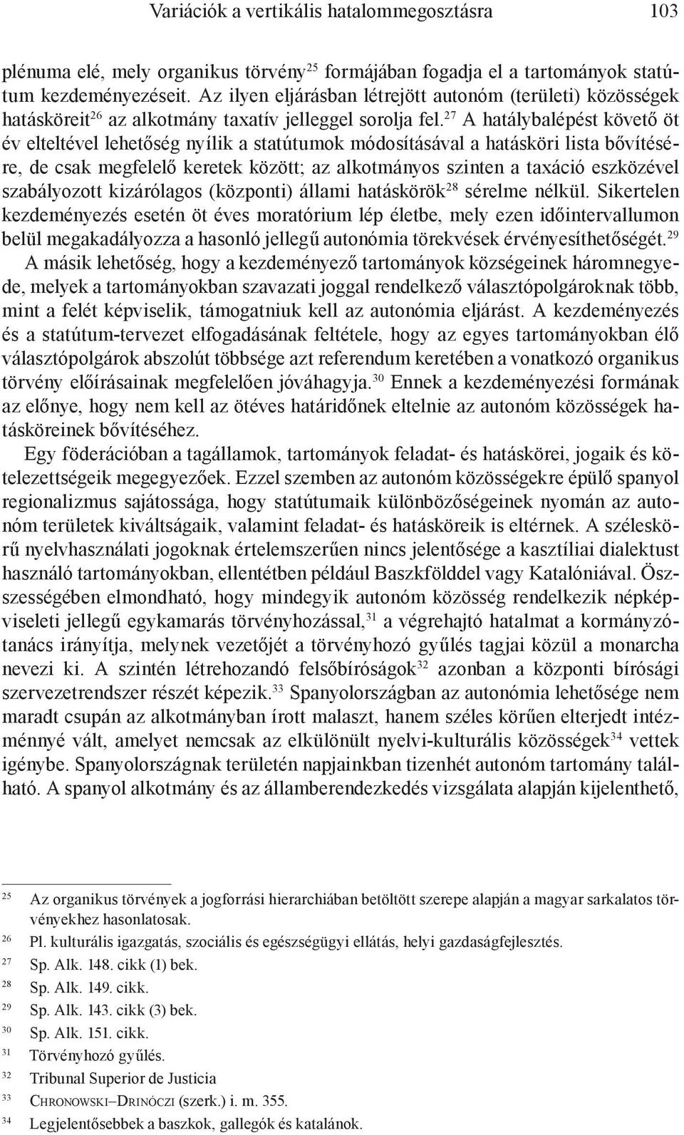 27 A hatálybalépést követő öt év elteltével lehetőség nyílik a statútumok módosításával a hatásköri lista bővítésére, de csak megfelelő keretek között; az alkotmányos szinten a taxáció eszközével