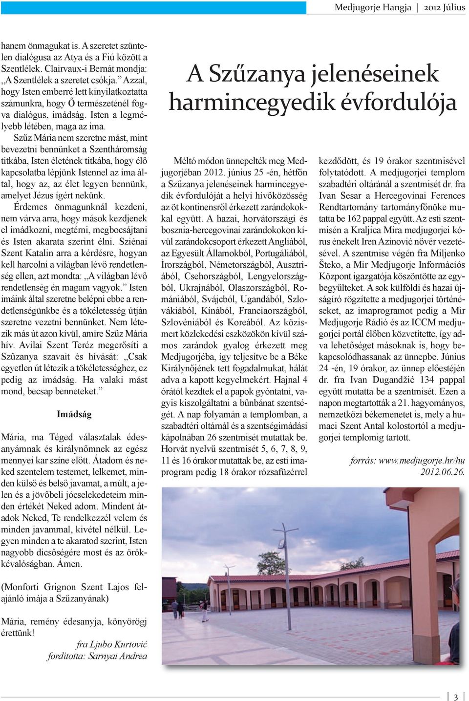 Szűz Mária nem szeretne mást, mint bevezetni bennünket a Szentháromság titkába, Isten életének titkába, hogy élő kapcsolatba lépjünk Istennel az ima által, hogy az, az élet legyen bennünk, amelyet