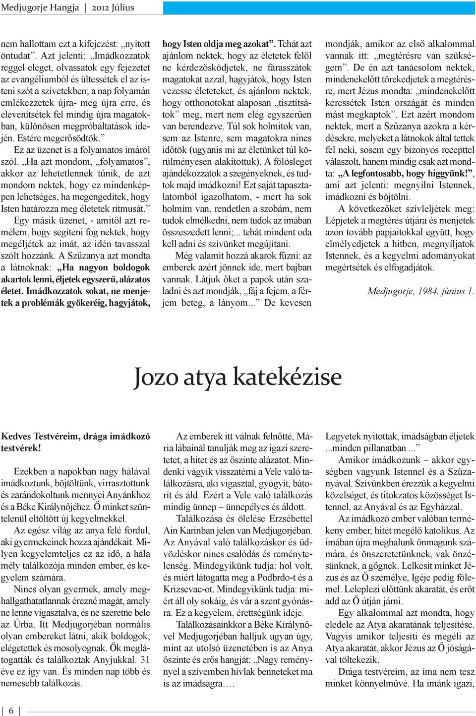 mindig újra magatokban, különösen megpróbáltatások idején. Estére megerősödtök. Ez az üzenet is a folyamatos imáról szól.