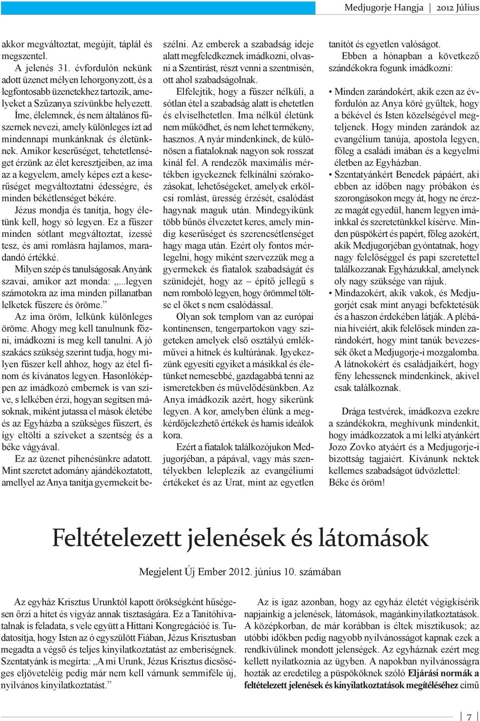 Amikor keserűséget, tehetetlenséget érzünk az élet keresztjeiben, az ima az a kegyelem, amely képes ezt a keserűséget megváltoztatni édességre, és minden békétlenséget békére.