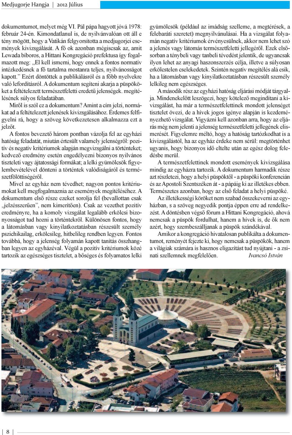 nyilvánosságot kapott. Ezért döntöttek a publikálásról és a főbb nyelvekre való lefordításról. A dokumentum segíteni akarja a püspököket a feltételezett természetfeletti eredetű jelenségek.