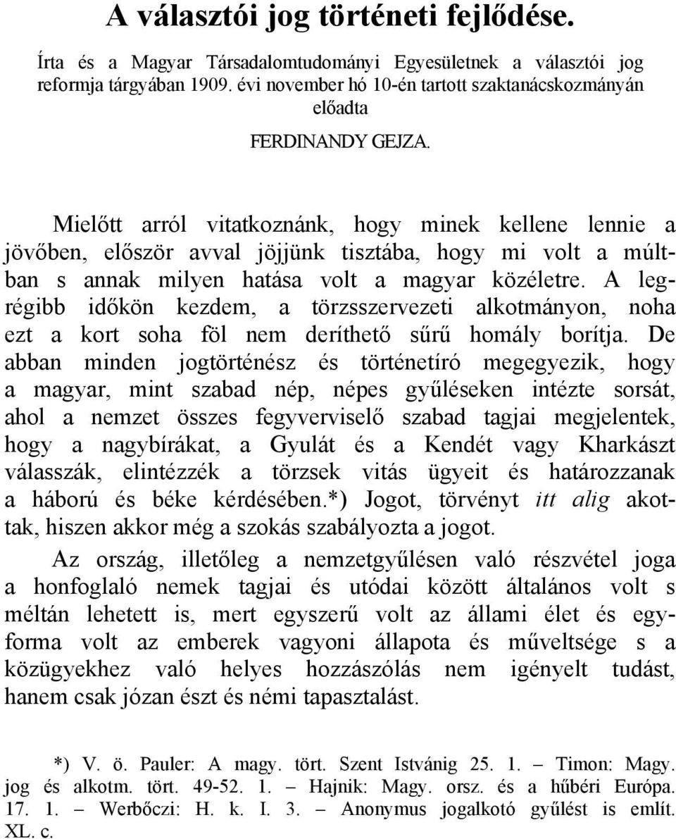 Mielőtt arról vitatkoznánk, hogy minek kellene lennie a jövőben, először avval jöjjünk tisztába, hogy mi volt a múltban s annak milyen hatása volt a magyar közéletre.