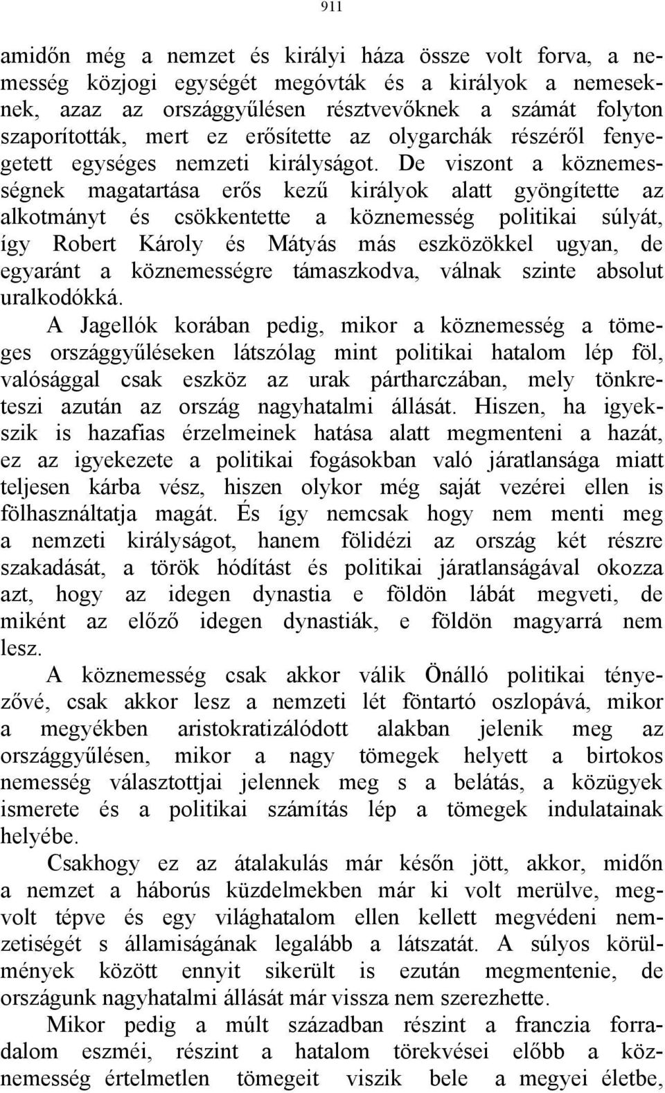 De viszont a köznemességnek magatartása erős kezű királyok alatt gyöngítette az alkotmányt és csökkentette a köznemesség politikai súlyát, így Robert Károly és Mátyás más eszközökkel ugyan, de