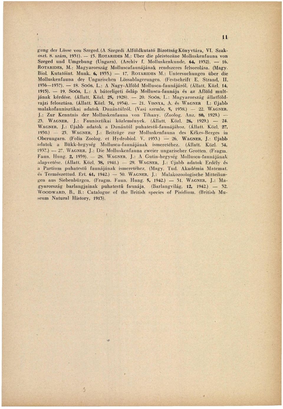 : M a g y a r o r s z á g M o l l u s c a f a u n á j á n a k rendszeres felsorolása. (Magy. Biol. Kutatóint. Münk. 6, 1933.) 17. ROTARIDES M.