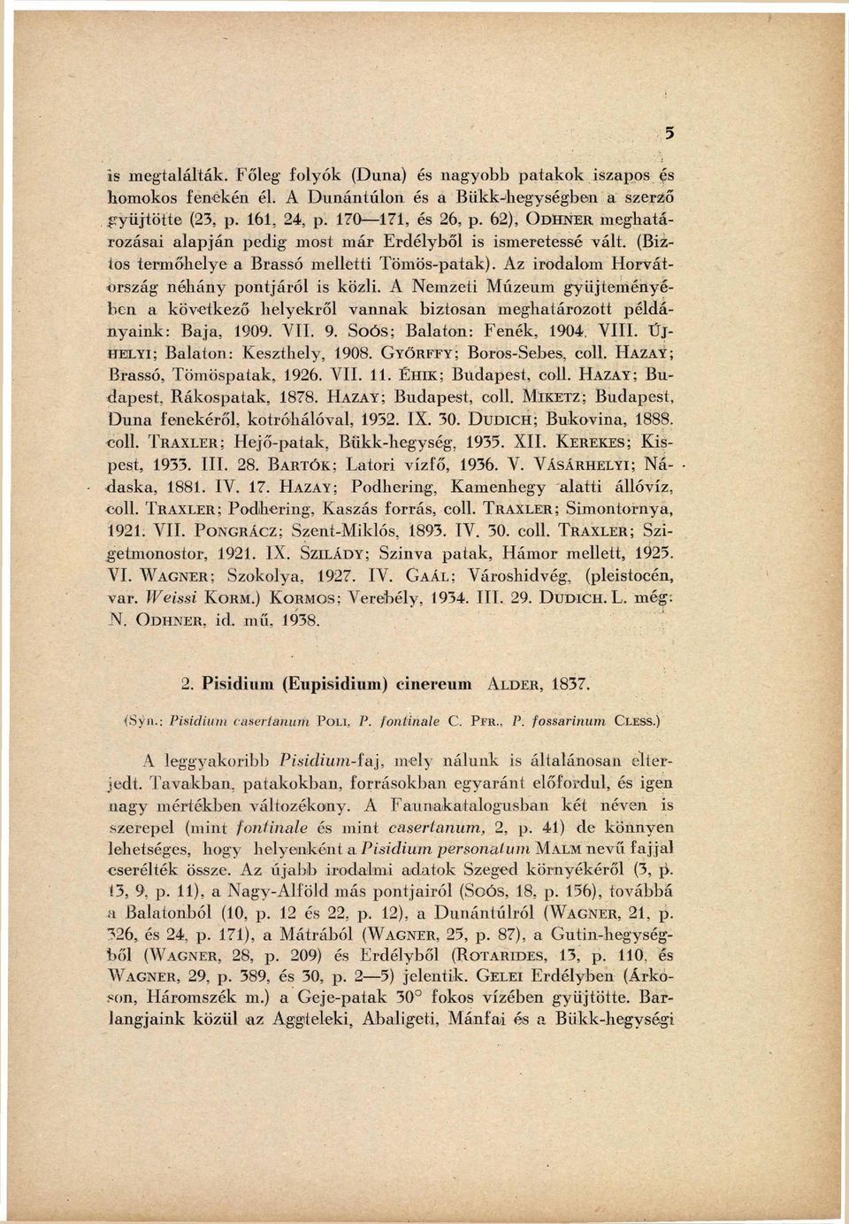 6 2 ), O D H N E R meghatá rozásai a l a p j á n p e d i g most m á r E r d é l y b ő l is ismeretessé vált. (Biz tos t e r m ő h e l y e a Brassó m e l l e t t i T ö m ö s - p a t a k ).