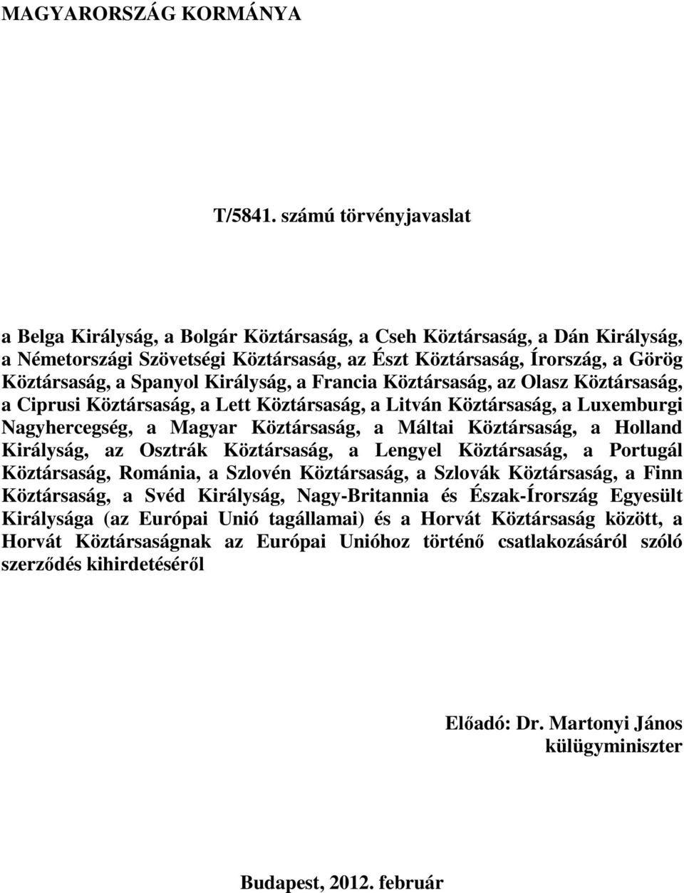 Spanyol Királyság, a Francia Köztársaság, az Olasz Köztársaság, a Ciprusi Köztársaság, a Lett Köztársaság, a Litván Köztársaság, a Luxemburgi Nagyhercegség, a Magyar Köztársaság, a Máltai