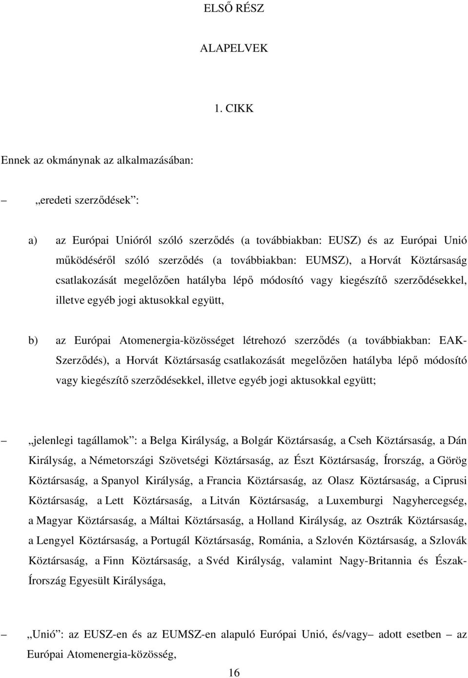 Horvát Köztársaság csatlakozását megelızıen hatályba lépı módosító vagy kiegészítı szerzıdésekkel, illetve egyéb jogi aktusokkal együtt, b) az Európai Atomenergia-közösséget létrehozó szerzıdés (a