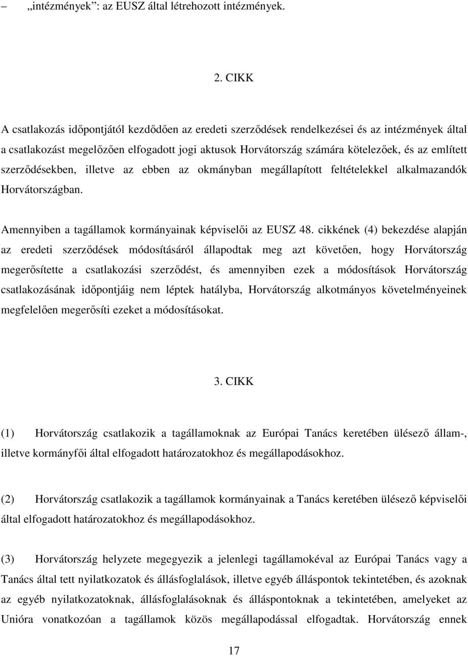 említett szerzıdésekben, illetve az ebben az okmányban megállapított feltételekkel alkalmazandók Horvátországban. Amennyiben a tagállamok kormányainak képviselıi az EUSZ 48.