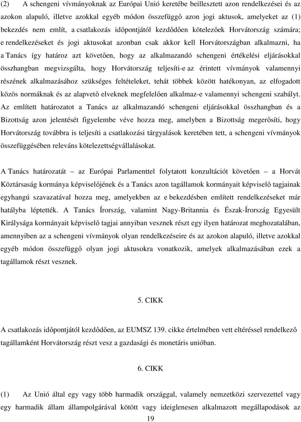 követıen, hogy az alkalmazandó schengeni értékelési eljárásokkal összhangban megvizsgálta, hogy Horvátország teljesíti-e az érintett vívmányok valamennyi részének alkalmazásához szükséges