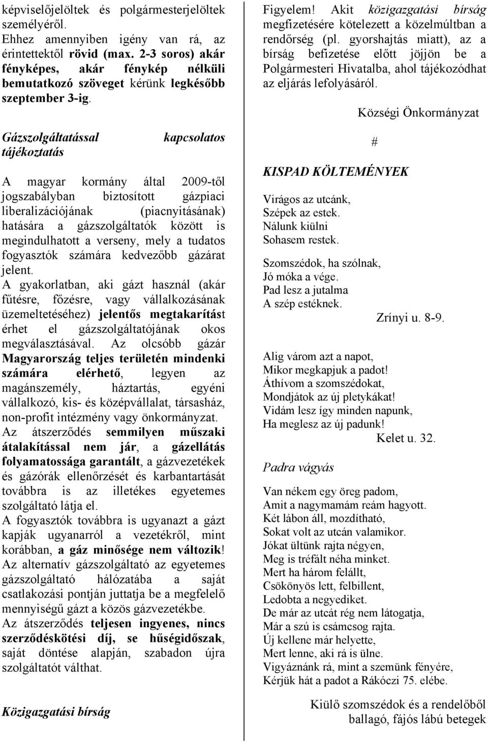 Gázszolgáltatással tájékoztatás kapcsolatos A magyar kormány által 2009-től jogszabályban biztosított gázpiaci liberalizációjának (piacnyitásának) hatására a gázszolgáltatók között is megindulhatott