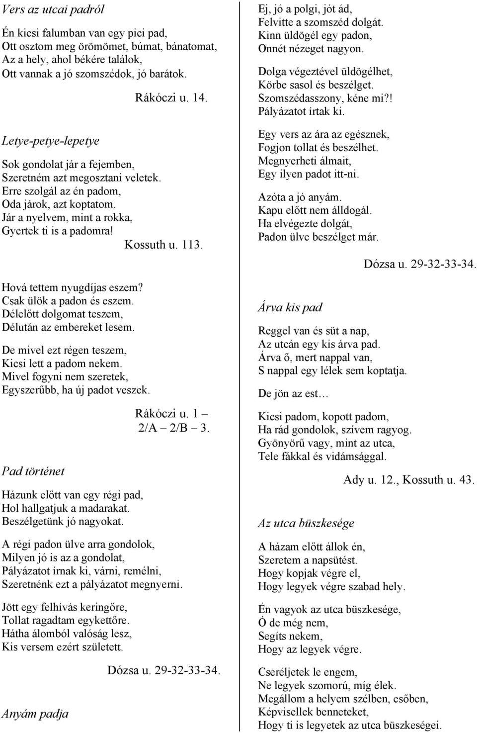 Jár a nyelvem, mint a rokka, Gyertek ti is a padomra! Kossuth u. 113. Hová tettem nyugdíjas eszem? Csak ülök a padon és eszem. Délelőtt dolgomat teszem, Délután az embereket lesem.