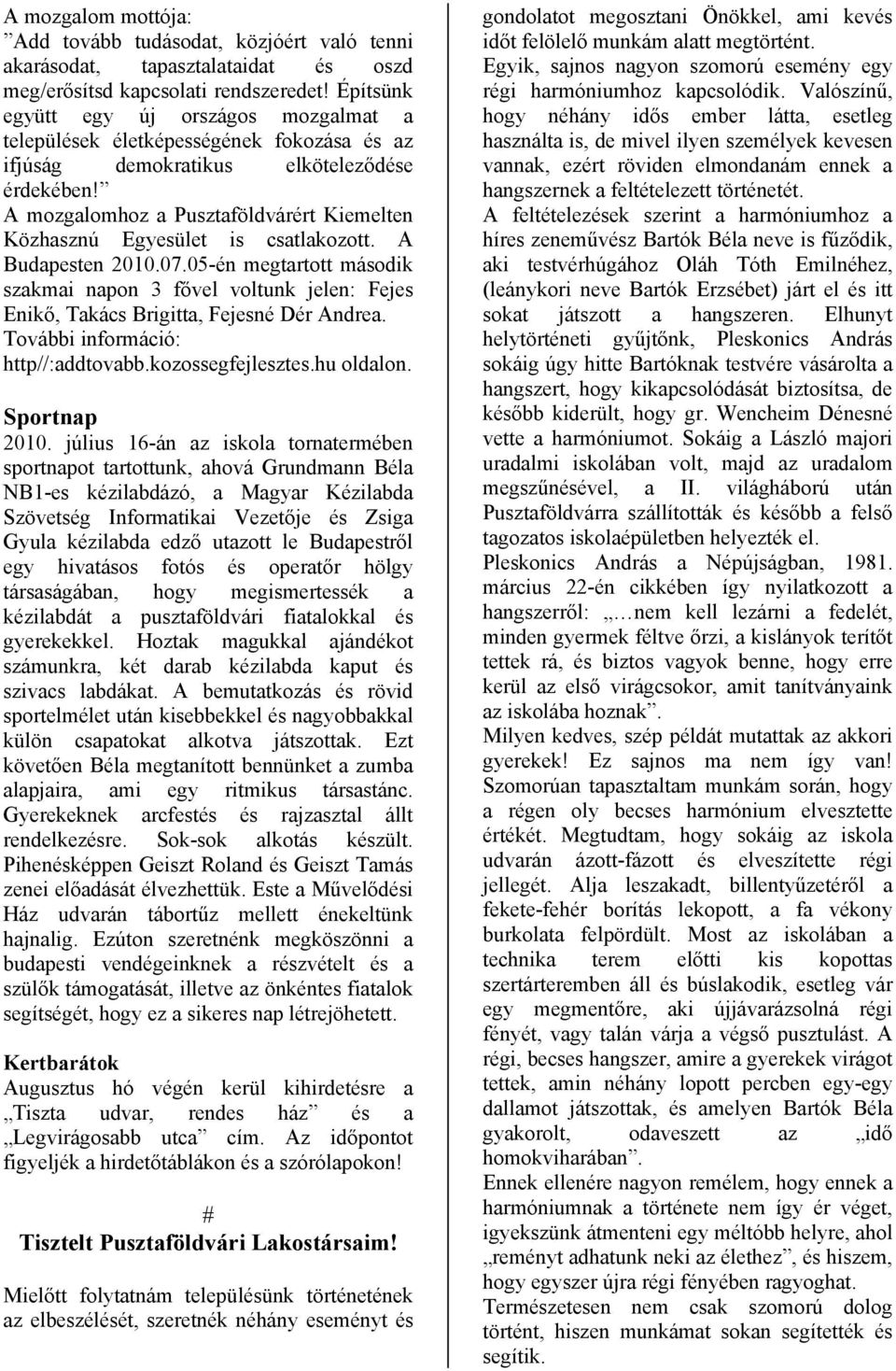 A mozgalomhoz a Pusztaföldvárért Kiemelten Közhasznú Egyesület is csatlakozott. A Budapesten 2010.07.